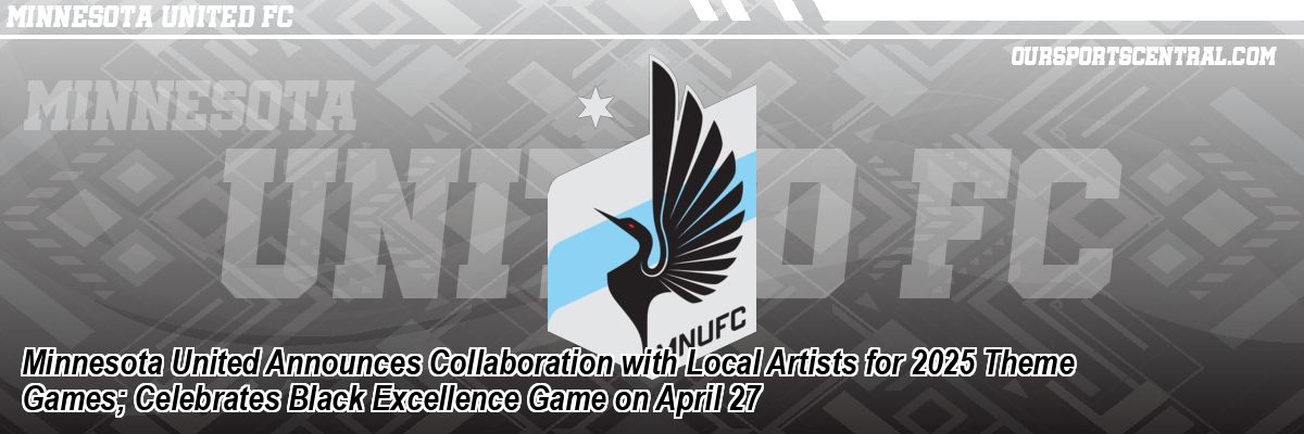 Minnesota United Announces Collaboration with Local Artists for 2025 Theme Games; Celebrates Black Excellence Game on April 27