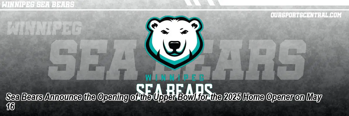 Sea Bears Announce the Opening of the Upper Bowl for the 2025 Home Opener on May 16