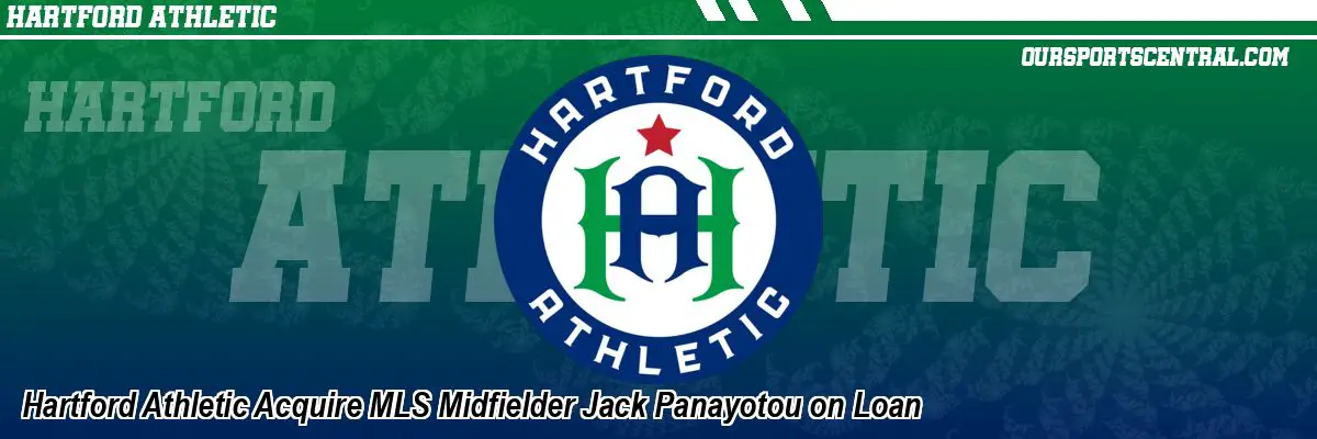 Hartford Athletic Acquire MLS Midfielder Jack Panayotou on Loan