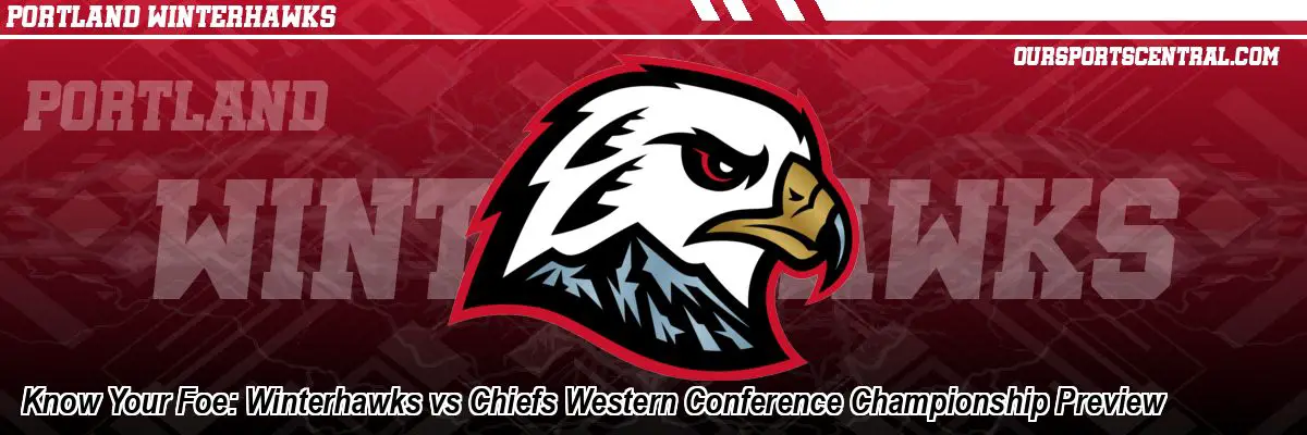 Know Your Foe: Winterhawks vs Chiefs Western Conference Championship Preview