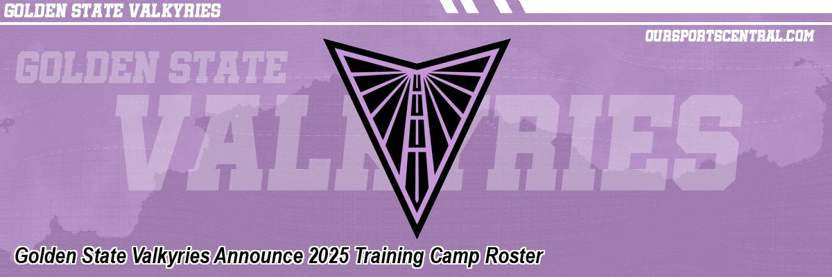 Golden State Valkyries Announce 2025 Training Camp Roster