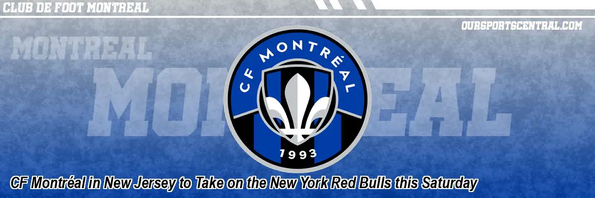 CF Montréal in New Jersey to Take on the New York Red Bulls this Saturday