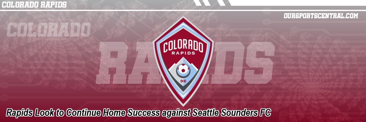 Rapids Look to Continue Home Success against Seattle Sounders FC