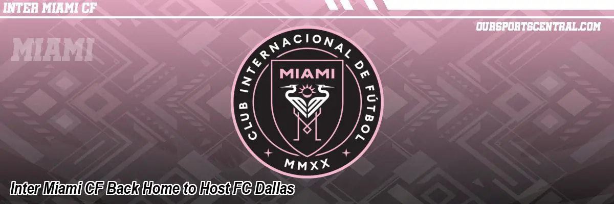 Inter Miami CF Back Home to Host FC Dallas
