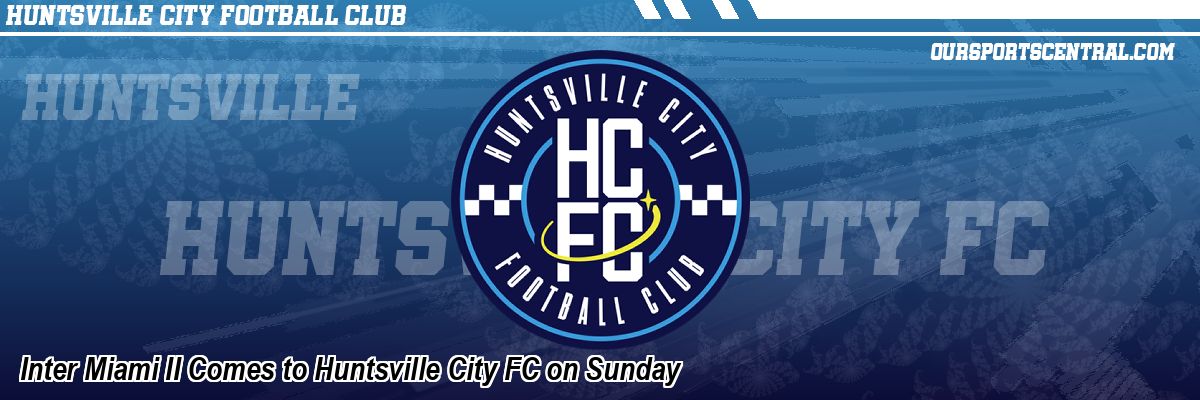 Inter Miami II Comes to Huntsville City FC on Sunday