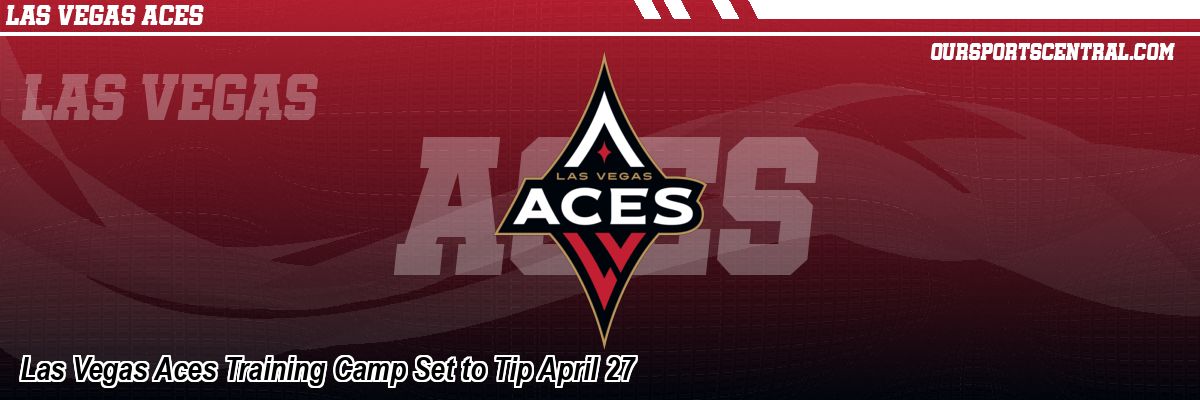 Las Vegas Aces Training Camp Set to Tip April 27