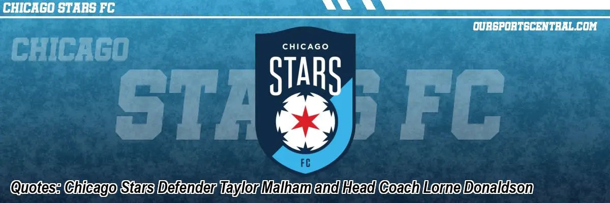 Quotes: Chicago Stars Defender Taylor Malham and Head Coach Lorne Donaldson