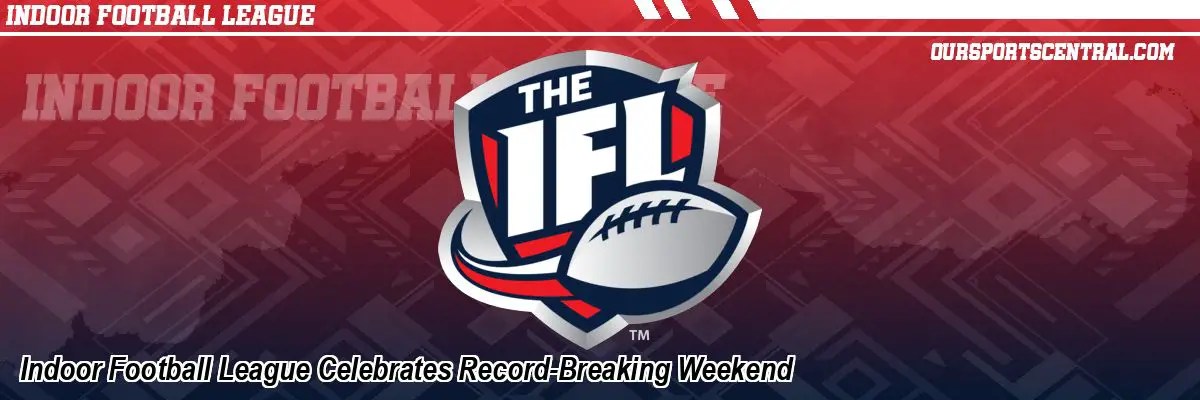Indoor Football League Celebrates Record-Breaking Weekend