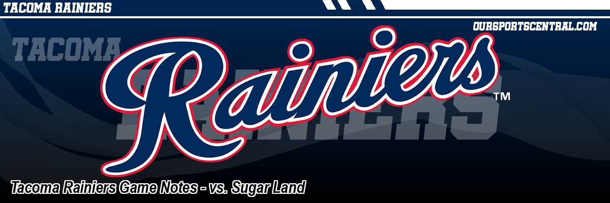 Tacoma Rainiers Game Notes - vs. Sugar Land
