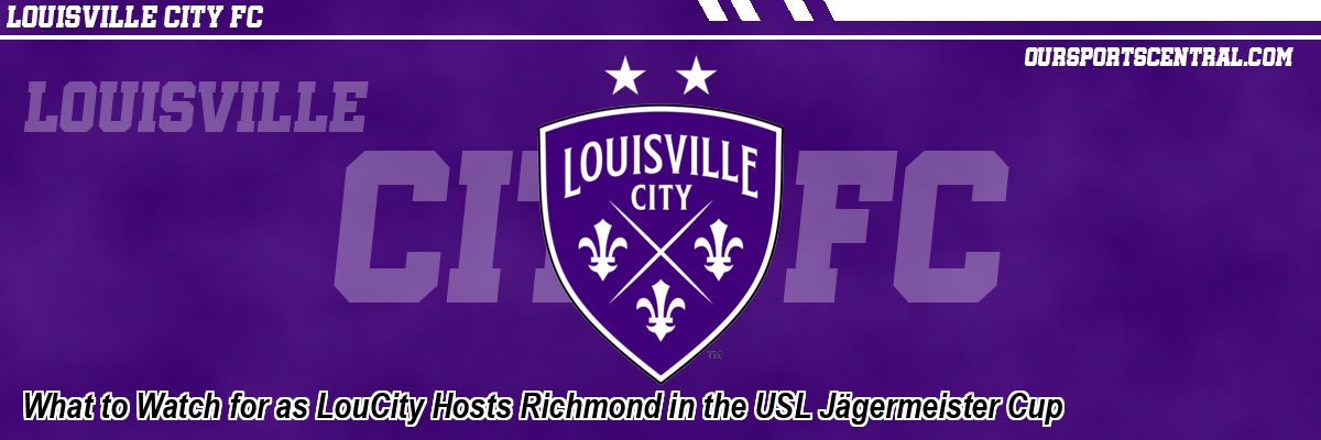 What to Watch for as LouCity Hosts Richmond in the USL Jägermeister Cup