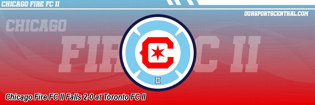 Chicago Fire FC II Falls 2-0 at Toronto FC II