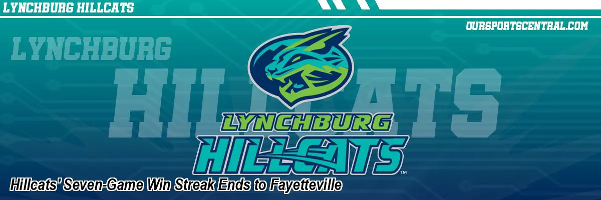 Hillcats' Seven-Game Win Streak Ends to Fayetteville