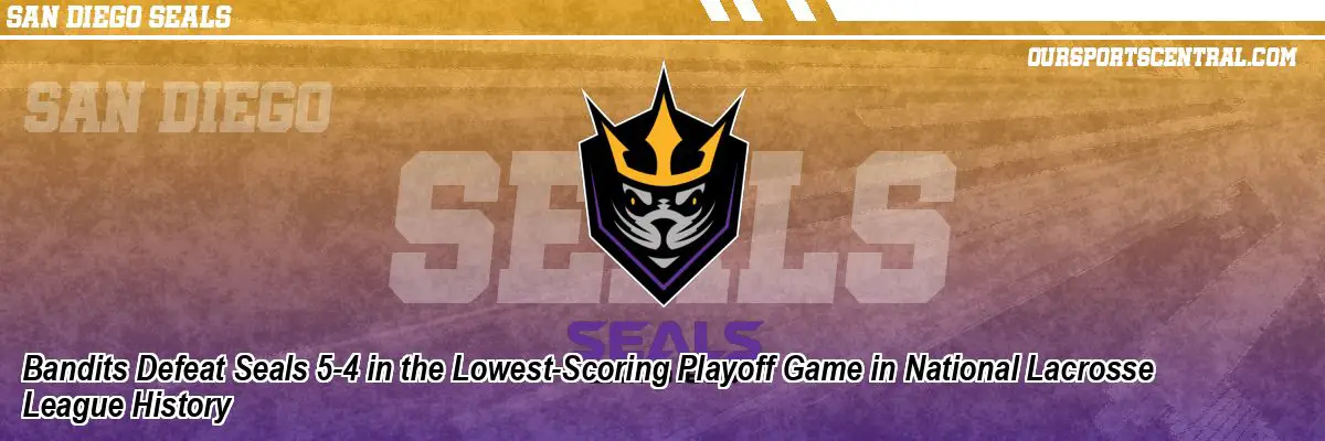 Bandits Defeat Seals 5-4 in the Lowest-Scoring Playoff Game in National Lacrosse League History