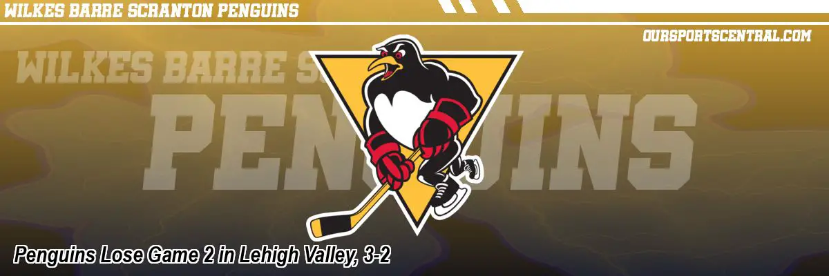 Penguins Lose Game 2 in Lehigh Valley, 3-2