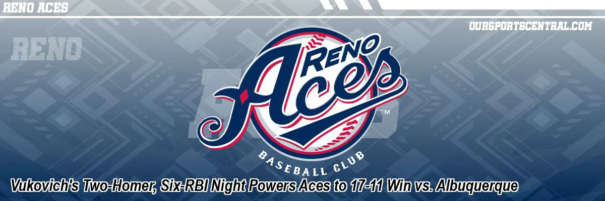 Vukovich's Two-Homer, Six-RBI Night Powers Aces to 17-11 Win vs. Albuquerque