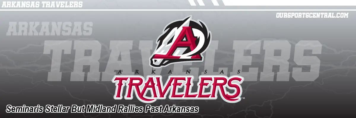 Seminaris Stellar But Midland Rallies Past Arkansas