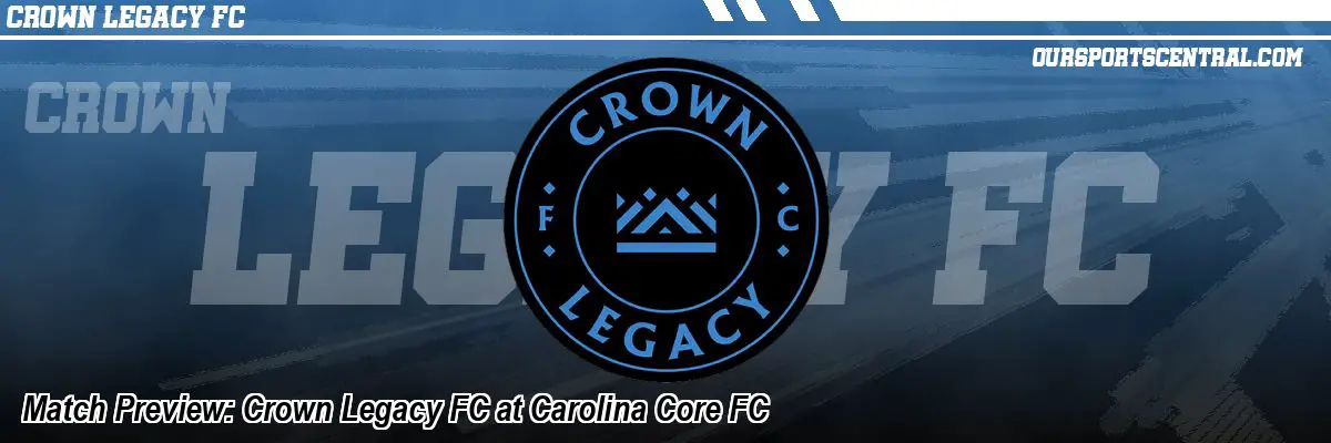 Match Preview: Crown Legacy FC at Carolina Core FC