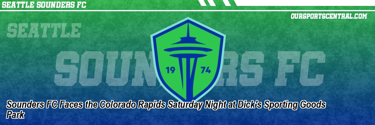 Sounders FC Faces the Colorado Rapids Saturday Night at Dick's Sporting Goods Park