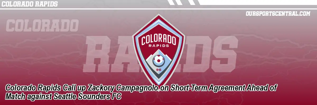 Colorado Rapids Call up Zackory Campagnolo on Short-Term Agreement Ahead of Match against Seattle Sounders FC