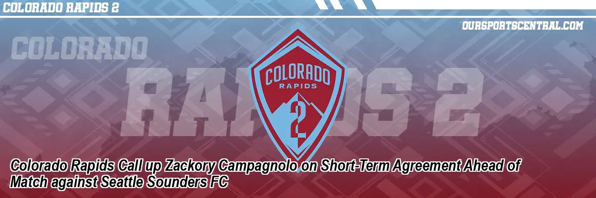 Colorado Rapids Call up Zackory Campagnolo on Short-Term Agreement Ahead of Match against Seattle Sounders FC