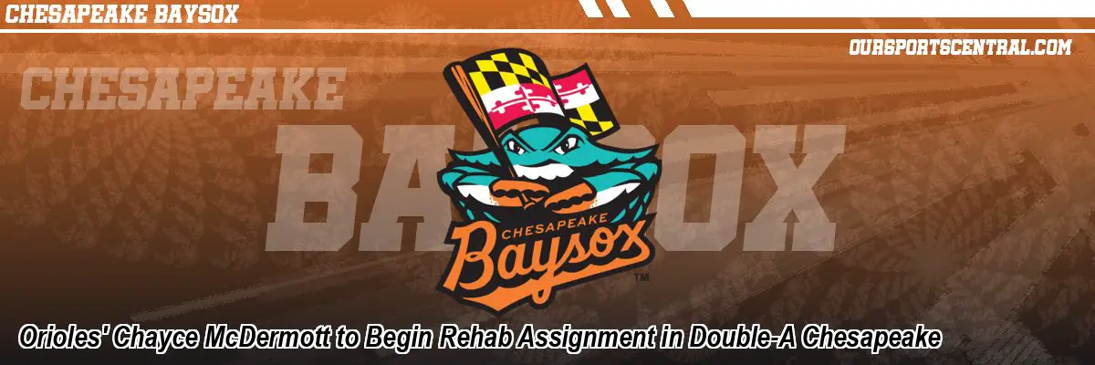 Orioles' Chayce McDermott to Begin Rehab Assignment in Double-A Chesapeake
