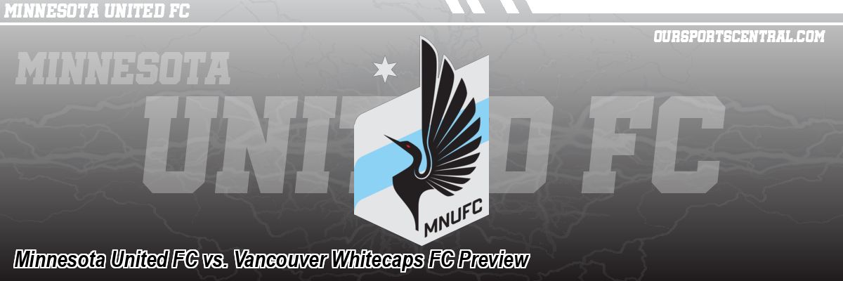 Minnesota United FC vs. Vancouver Whitecaps FC Preview