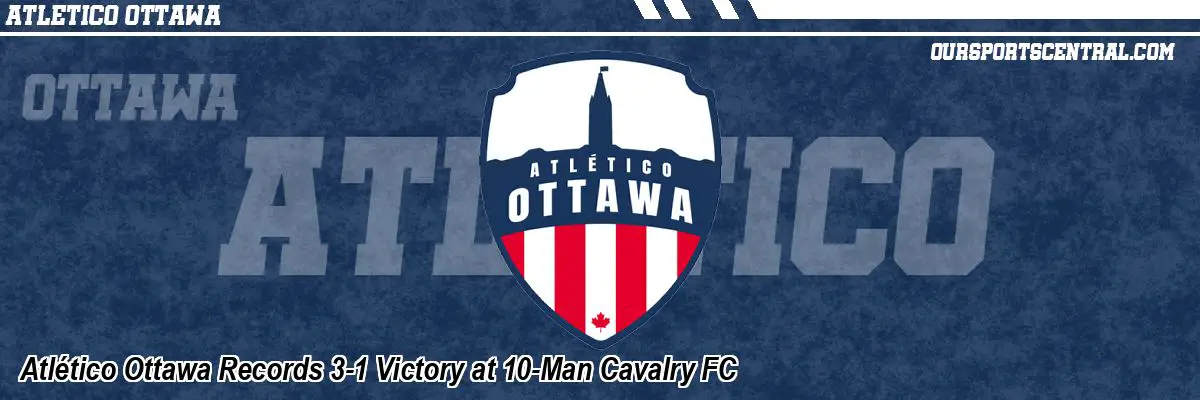 Atlético Ottawa Records 3-1 Victory at 10-Man Cavalry FC