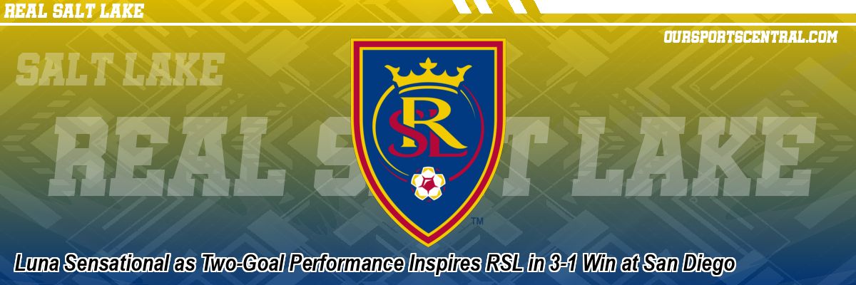 Luna Sensational as Two-Goal Performance Inspires RSL in 3-1 Win at San Diego