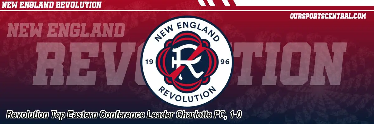 Revolution Top Eastern Conference Leader Charlotte FC, 1-0