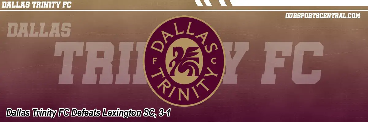Dallas Trinity FC Defeats Lexington SC, 3-1