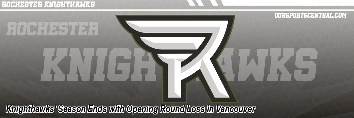 Knighthawks' Season Ends with Opening Round Loss in Vancouver
