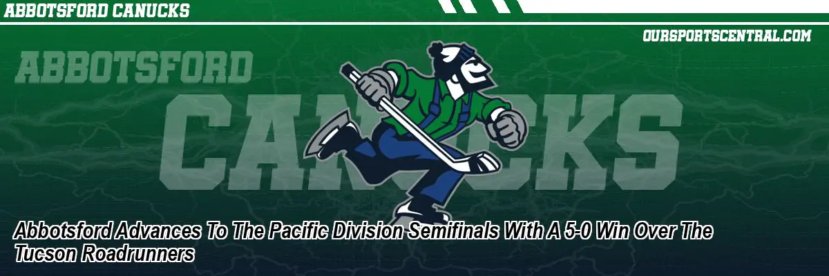 Abbotsford Advances To The Pacific Division Semifinals With A 5-0 Win Over The Tucson Roadrunners