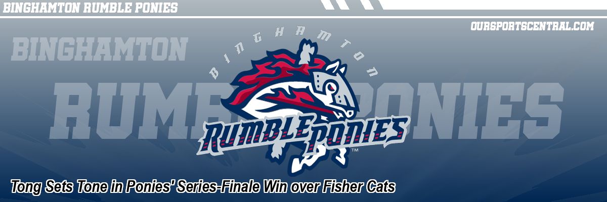 Tong Sets Tone in Ponies' Series-Finale Win over Fisher Cats
