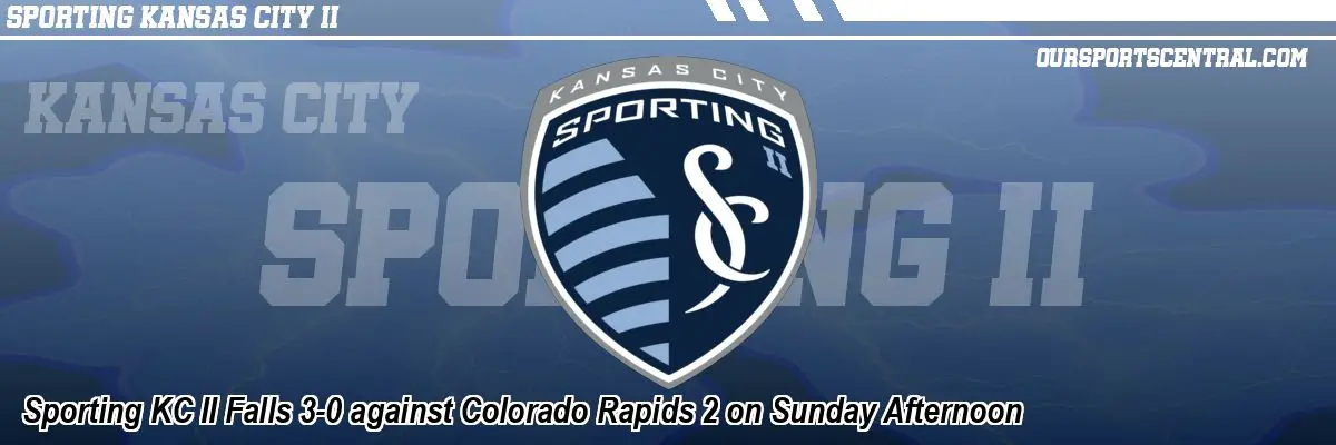 Sporting KC II Falls 3-0 against Colorado Rapids 2 on Sunday Afternoon