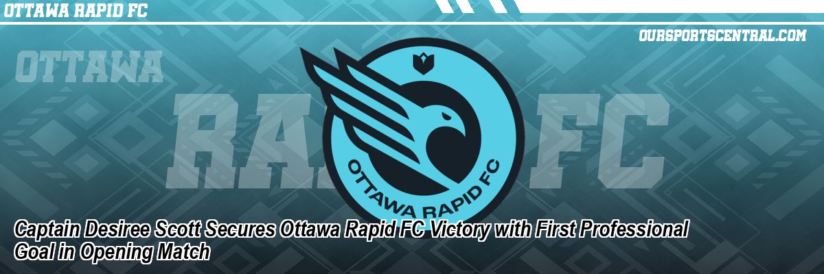 Captain Desiree Scott Secures Ottawa Rapid FC Victory with First Professional Goal in Opening Match
