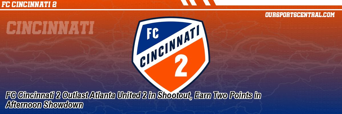 FC Cincinnati 2 Outlast Atlanta United 2 in Shootout, Earn Two Points in Afternoon Showdown