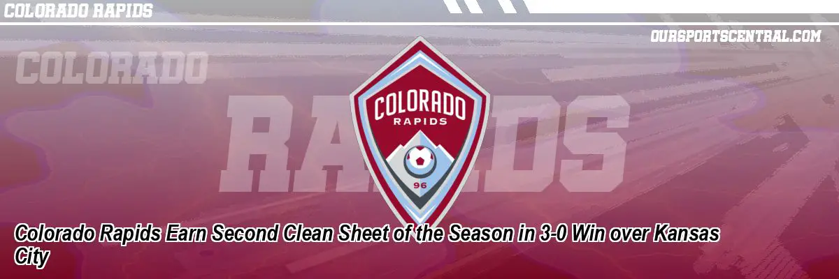 Colorado Rapids Earn Second Clean Sheet of the Season in 3-0 Win over Kansas City