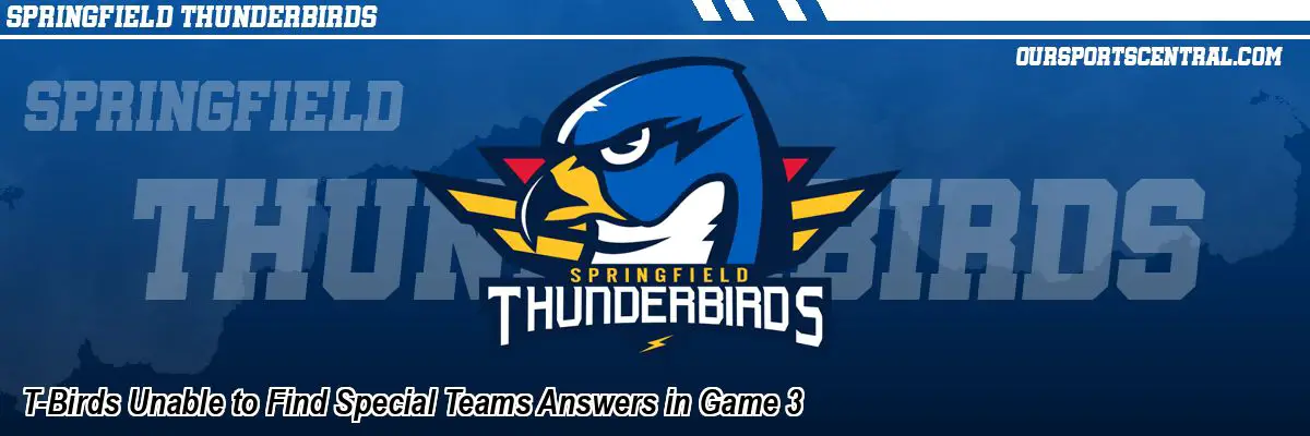 T-Birds Unable to Find Special Teams Answers in Game 3