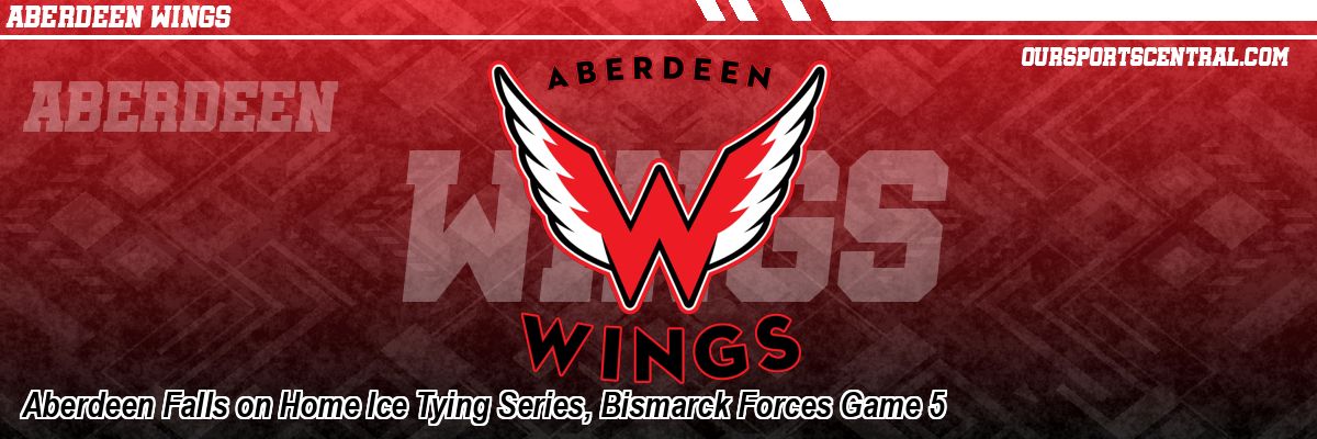 Aberdeen Falls on Home Ice Tying Series, Bismarck Forces Game 5