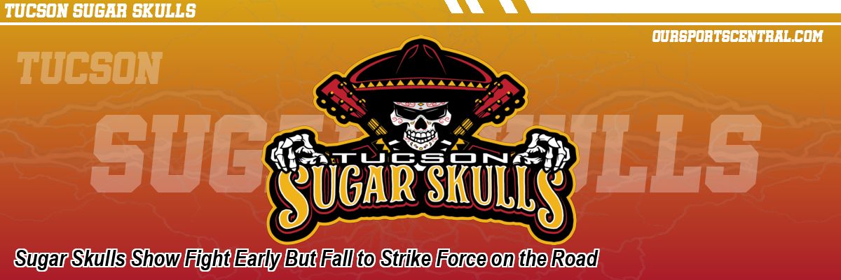 Sugar Skulls Show Fight Early But Fall to Strike Force on the Road