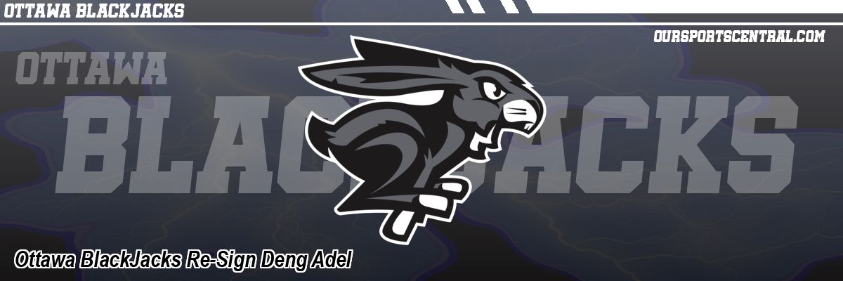 Ottawa BlackJacks Re-Sign Deng Adel