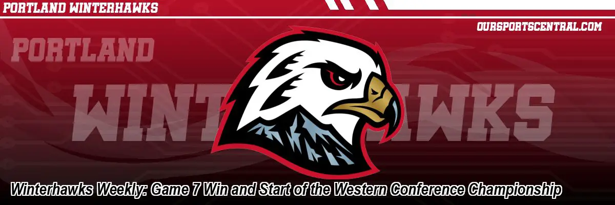 Winterhawks Weekly: Game 7 Win and Start of the Western Conference Championship