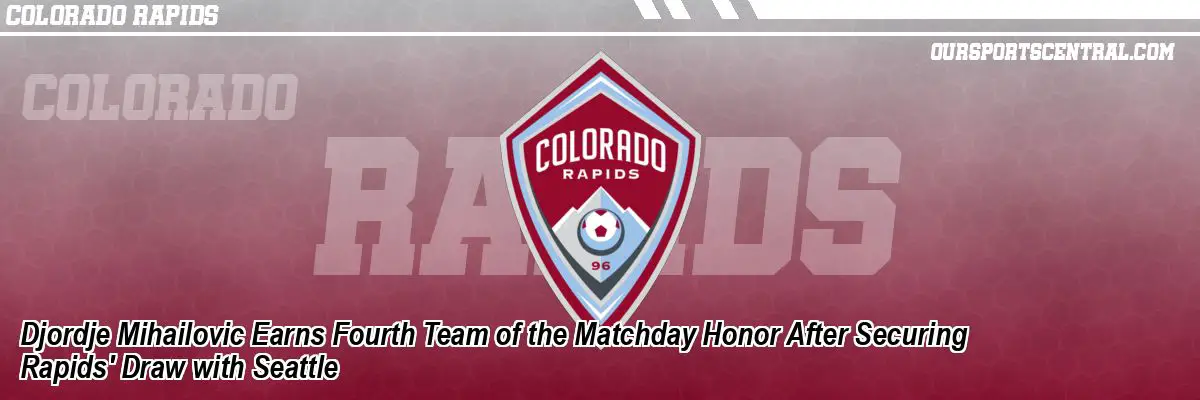 Djordje Mihailovic Earns Fourth Team of the Matchday Honor After Securing Rapids' Draw with Seattle