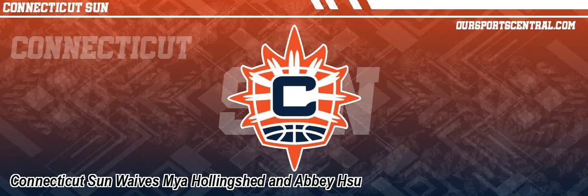 Connecticut Sun Waives Mya Hollingshed and Abbey Hsu