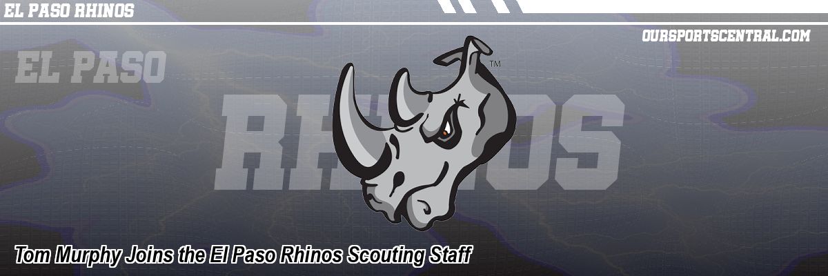 Tom Murphy Joins the El Paso Rhinos Scouting Staff