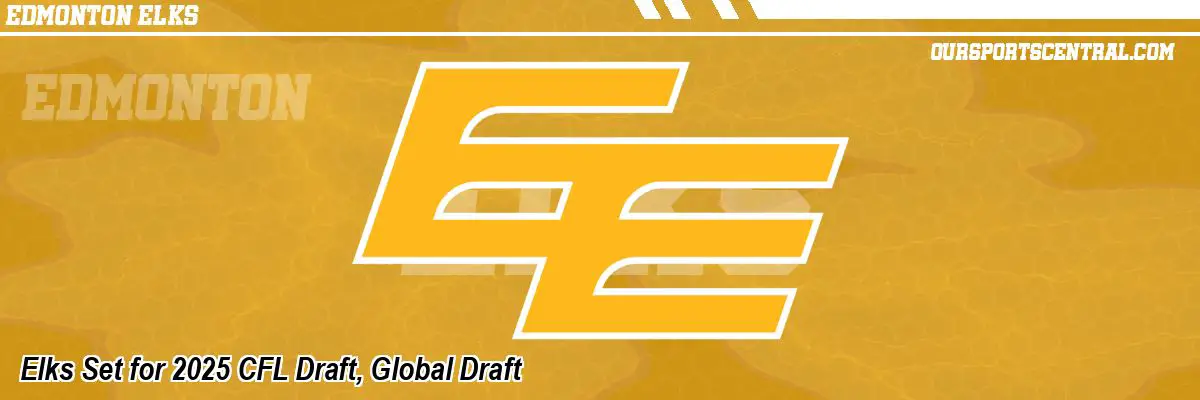 Elks Set for 2025 CFL Draft, Global Draft