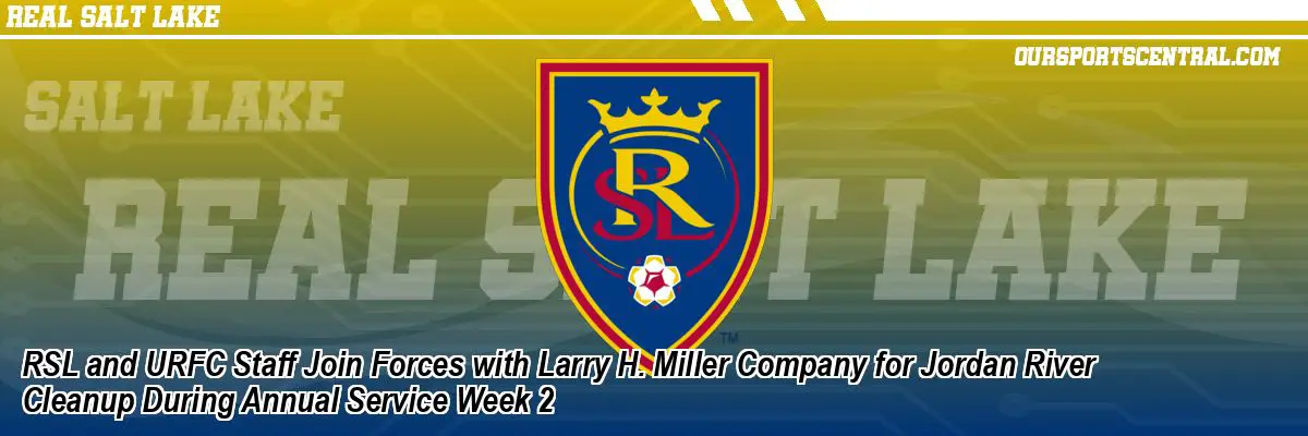 RSL and URFC Staff Join Forces with Larry H. Miller Company for Jordan River Cleanup During Annual Service Week 2