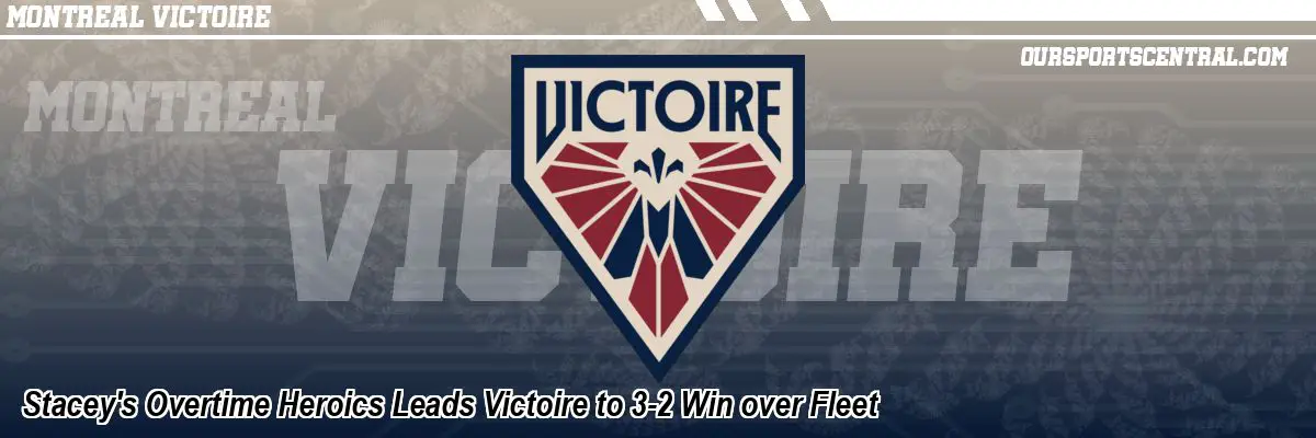 Stacey's Overtime Heroics Leads Victoire to 3-2 Win over Fleet
