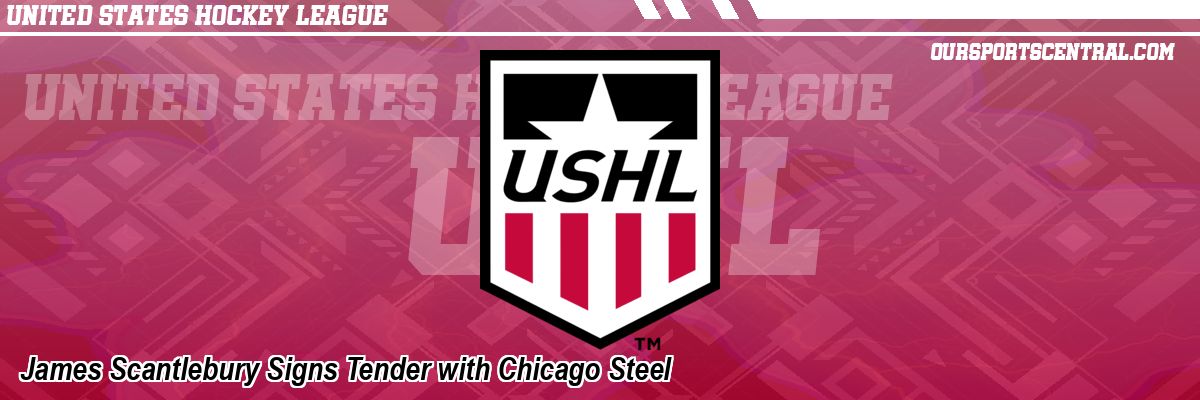 James Scantlebury Signs Tender with Chicago Steel