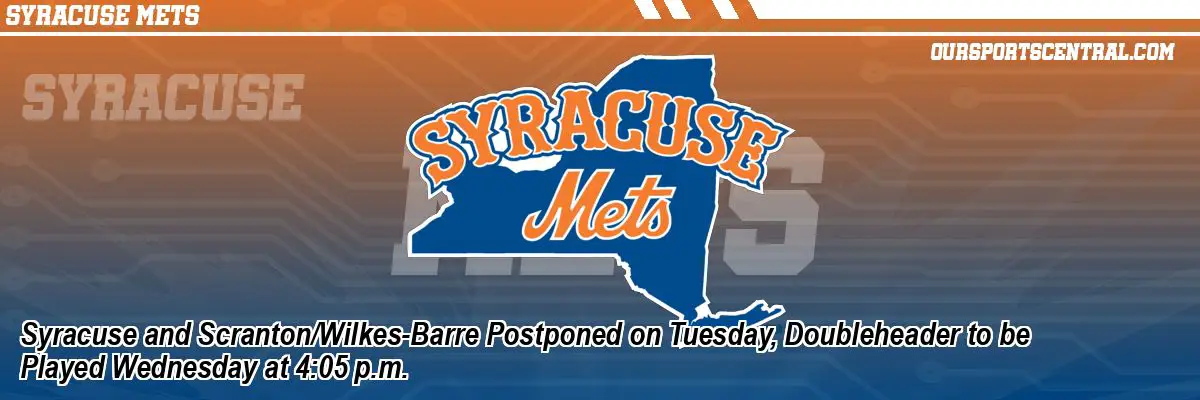 Syracuse and Scranton/Wilkes-Barre Postponed on Tuesday, Doubleheader to be Played Wednesday at 4:05 p.m.